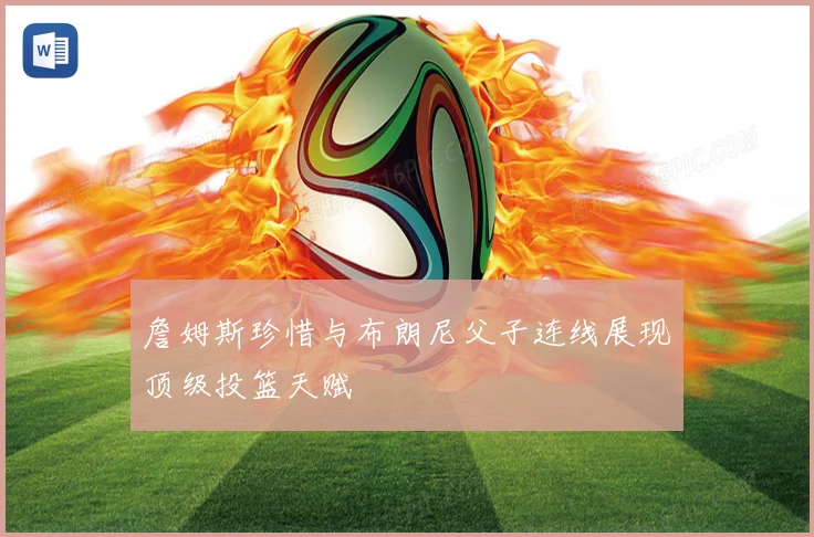 詹姆斯珍惜与布朗尼父子连线展现顶级投篮天赋