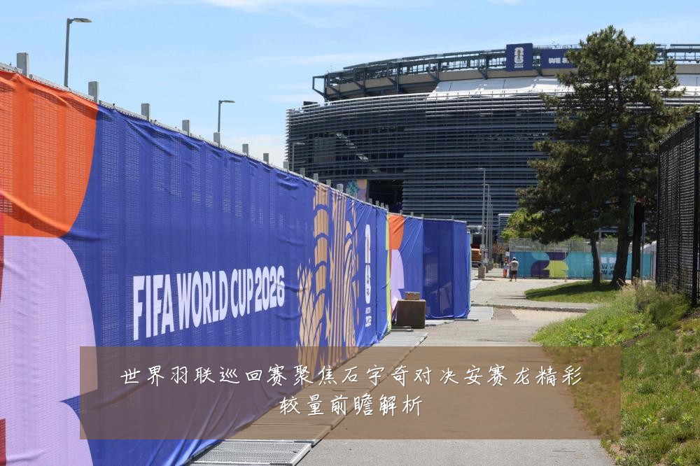 世界羽联巡回赛聚焦石宇奇对决安赛龙精彩较量前瞻解析